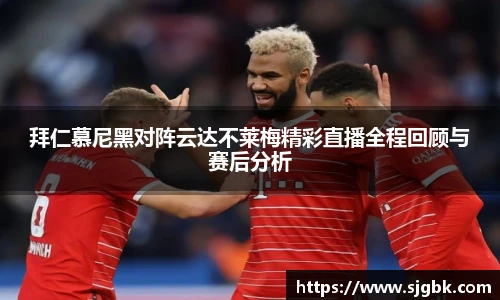 拜仁慕尼黑对阵云达不莱梅精彩直播全程回顾与赛后分析